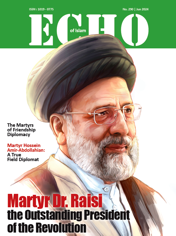 ECHO OF ISLAM MAGAZINE JUNE 2024- Martyr Dr. Raisi the Outstanding President of the Revolution